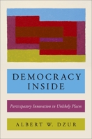 Democracy Inside: Participatory Innovation in Unlikely Places 0190658673 Book Cover