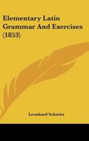 Elementary Latin Grammar. [With] Latin Exercises 1436831555 Book Cover