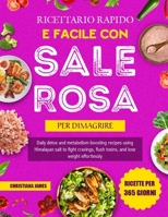Ricettario Rapido E Facile Con Sale Rosa Per Dimagrire: Ricette quotidiane detox e attivanti del metabolismo con sale himalayano per ridurre la fame, ... e perdere peso senza sforzo (Italian Edition) B0FPDB59BB Book Cover