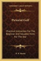 Pictorial Golf: Practical Instruction For The Beginner And Valuable Hints For The Star 1163159999 Book Cover