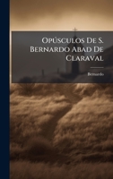 Opðsculos De S. Bernardo Abad De Claraval (Spanish Edition) B0FK6SPWSH Book Cover
