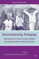 Revolutionizing Pedagogy: Education for Social Justice Within and Beyond Global Neo-Liberalism 0230607993 Book Cover