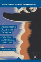 Performing Race and Erasure: Cuba, Haiti, and Us Culture, 1898-1940 1137592109 Book Cover