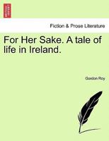 For Her Sake. A tale of life in Ireland. 1241210632 Book Cover