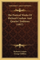 The Poetical Works of Richard Crashaw and Quarles' Emblems: With Memoirs and Critical Dissertations (Classic Reprint) 0548738106 Book Cover