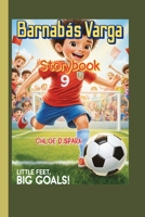 Barnabás Varga Storybook (Little Feet, Big Goals!): How one boy kicked his way into the big leagues! B0FN3CXSBJ Book Cover