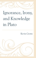 Ignorance, Irony, and Knowledge in Plato 1666927112 Book Cover