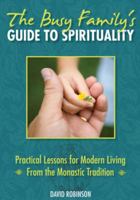 The Busy Family's Guide to Spirituality: Practical Lessons for Modern Living From the Monastic Tradition 0824525248 Book Cover