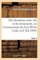 Des Donations Entre Vifs Et Des Testaments, Ou Commentaire Du Livre III Du Code Civil T03 2011938503 Book Cover