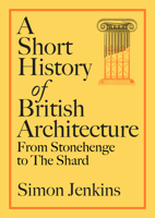 A Short History of British Architecture: From Stonehenge to the Shard 0241674956 Book Cover