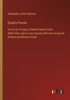 Quattro Parole: Con un po' di logica al Nobile Signore Carlo Balbi-Valier sopra la sua risposta all'Errata-Corrige del Direttore del Monte di Pietà (Italian Edition) 3385089697 Book Cover