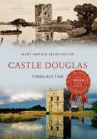 Castle Douglas Through Time 1445659697 Book Cover