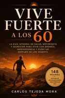Vive Fuerte a los 60: La guía integral de salud, movimiento y bienestar para vivir con energía, independencia y plenitud después de los sesenta B0H93W85LR Book Cover