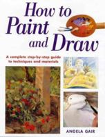 How to Paint and Draw: A Complete Step-By-Step Guide to Techniques and Materials (The Beginner's Guide) 1859741479 Book Cover