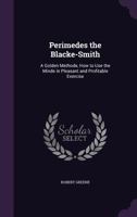 Perimedes the Blacke-Smith: A Golden Methode, How to Use the Minde in Pleasant and Profitable Exercise ... 1358925445 Book Cover