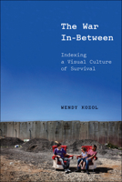 The War In-Between: Indexing a Visual Culture of Survival 1531507220 Book Cover