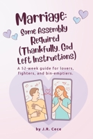 Marriage: Some Assembly Required (Thankfully, God Left Instructions):: A 52-week guide for lovers, fighters, and bin-emptiers. 1067081003 Book Cover