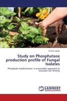 Study on Phosphatase production profile of Fungal Isolates 3659549045 Book Cover