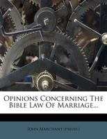 Opinions Concerning the Bible Law of Marriage 1273662768 Book Cover