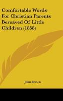 Comfortable Words For Christian Parents Bereaved Of Little Children 1164609106 Book Cover