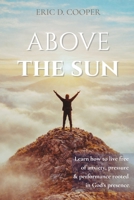 Above the Sun: A Prophetic Journey into God's Presence 1068820055 Book Cover