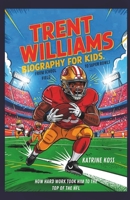 Trent Williams Biography For Kids: From School Fields to Super Bowls: How Hard Work Took Him to the Top of the NFL B0F4MG7K97 Book Cover