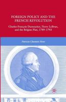 Foreign Policy and the French Revolution: Charles-Francois Dumouriez, Pierre Lebrun, and the Belgian Plan, 1789-1793 1349372137 Book Cover
