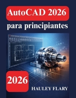 AutoCAD 2026 para principiantes: Una guía clara para el diseño 2D y 3D (Spanish Edition) B0GNFPY9QW Book Cover