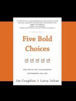 Five Bold Choices: Rise above Your Circumstances and Redefine Your Life 1424553148 Book Cover