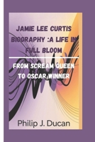 Jamie Lee Curtis Biography: A Life in Full Bloom: From Scream Queen to Oscar Winner B0F13238NG Book Cover