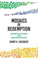 Mosaics of Redemption: Discovering God's Restoration in Our Broken and Shattered Lives 1523710764 Book Cover