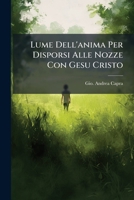 Lume Dell'anima Per Disporsi Alle Nozze Con Gesu Cristo: Prima Et Seconda Parte... 1272648206 Book Cover