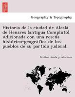 Historia De La Ciudad De Alcalá De Henares (antigua Compluto) ...... 1249007356 Book Cover