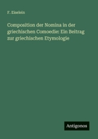 Composition der Nomina in der griechischen Comoedie: Ein Beitrag zur griechischen Etymologie (German Edition) 3386134076 Book Cover