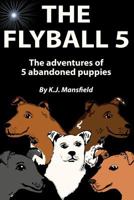 The Flyball 5: The adventures of 5 abandoned puppies 1480137847 Book Cover