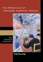 The Spectacle of Japanese American Trauma: Racial Performativity and World War II 0824832205 Book Cover