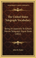 The United States Telegraph Vocabulary: Being An Appendix To Elford's Marine Telegraph Signal Book 110461037X Book Cover