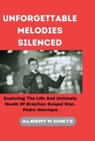 UNFORGETTABLE MELODIES SILENCED: Exploring The Life And Untimely Death Of Brazilian Gospel Star, Pedro Henrique (Impeccable Collection of Breaking News) B0CQG6CXB3 Book Cover