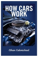 How Cars Work: Automotive Engineering Demystified: The Ultimate Guide To Car Maintenance, Troubleshooting, And The Future Of Automotive Technology B0DWLMKJH2 Book Cover