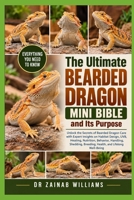 The Ultimate Bearded Dragon Mini Bible and Its Purpose: Unlock the Secrets of Bearded Dragon Care with Expert Insights on Habitat Design, UVB, Heating, Nutrition, Behavior, Handling, Shedding, Bru B0HMP4TBFB Book Cover