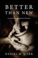 Better Than New: A Look at Reshaping Marred Christians 1478730587 Book Cover