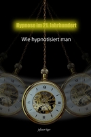 Hypnose im 21. Jahrhundert: Wie hypnotisiert man B0B92L866J Book Cover