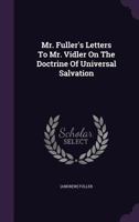 Mr. Fuller's Letters to Mr. Vidler on the Doctrine of Universal Salvation 1355669960 Book Cover