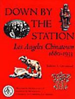 Down by the Station : Los Angeles Chinatown, 1880-1933 0917956877 Book Cover