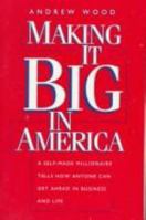 Making It Big in America: A Self-Made Millionaire Tells How Anyone Can Get Ahead in Business and Life 0761500189 Book Cover