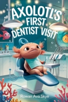 The Axolotl's First Dentist Visit: A Gentle Story About Courage, Dental Visits, and Overcoming Fear for Kids Ages 4-12 B0H1LXW91T Book Cover