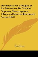Recherches Sur L'Origine Et La Provenance De Certains Vegetaux Phanerogames Observes Dans Les Iles Grand-Ocean (1865) 1160243484 Book Cover