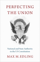 Perfecting the Union: National and State Authority in the Us Constitution 0197534716 Book Cover