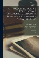 Anthologia latina sive poesis latinae supplementum, ediderunt Franciscus Buecheler et Alexander Riese: 01 1018613005 Book Cover