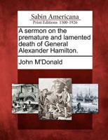 A Sermon on the Premature and Lamented Death of General Alexander Hamilton. 1275706738 Book Cover